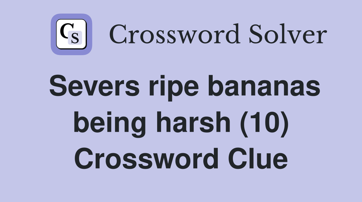Severs ripe bananas being harsh (10) Crossword Clue Answers